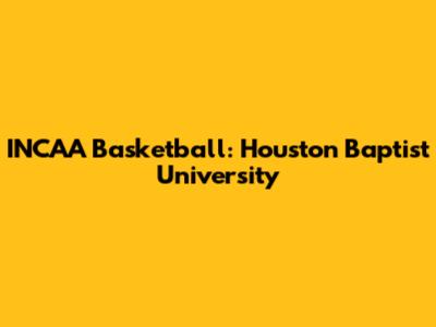 INCAA Basketball: Houston Baptist University