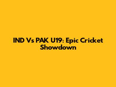IND Vs PAK U19: Epic Cricket Showdown