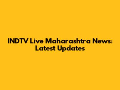 INDTV Live Maharashtra News: Latest Updates