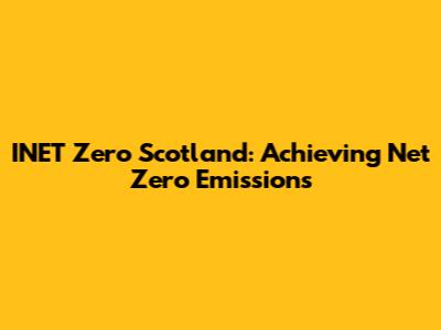 INET Zero Scotland: Achieving Net Zero Emissions