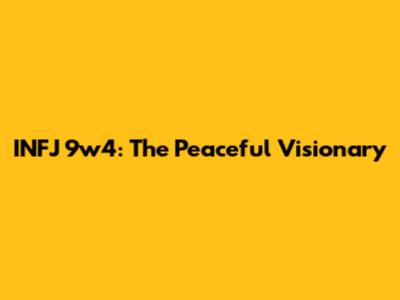 INFJ 9w4: The Peaceful Visionary