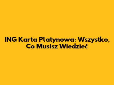 ING Karta Platynowa: Wszystko, Co Musisz Wiedzieć