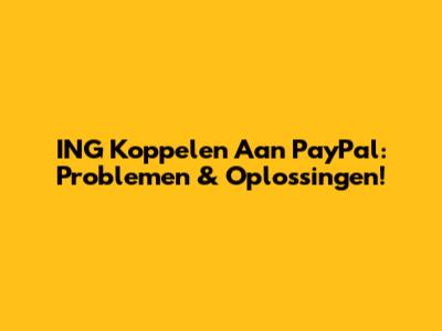 ING Koppelen Aan PayPal: Problemen & Oplossingen!