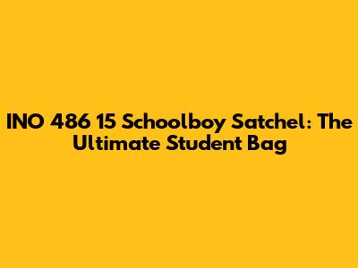 INO 486 15 Schoolboy Satchel: The Ultimate Student Bag