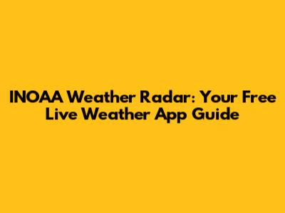 INOAA Weather Radar: Your Free Live Weather App Guide