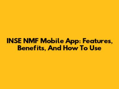 INSE NMF Mobile App: Features, Benefits, And How To Use