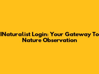 INaturalist Login: Your Gateway To Nature Observation