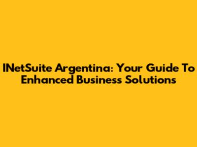 INetSuite Argentina: Your Guide To Enhanced Business Solutions