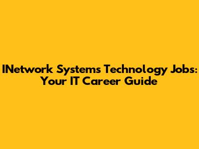 INetwork Systems Technology Jobs: Your IT Career Guide