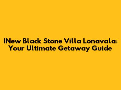 INew Black Stone Villa Lonavala: Your Ultimate Getaway Guide