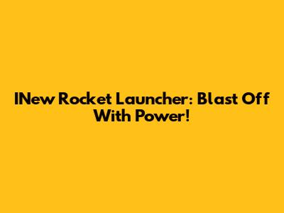 INew Rocket Launcher: Blast Off With Power!