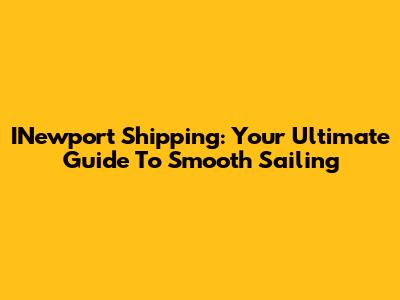INewport Shipping: Your Ultimate Guide To Smooth Sailing