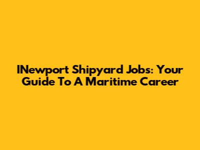 INewport Shipyard Jobs: Your Guide To A Maritime Career