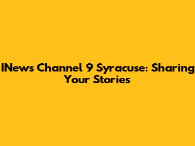 INews Channel 9 Syracuse: Sharing Your Stories