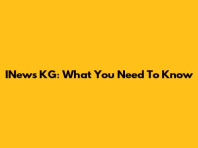 INews KG: What You Need To Know