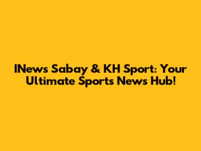 INews Sabay & KH Sport: Your Ultimate Sports News Hub!