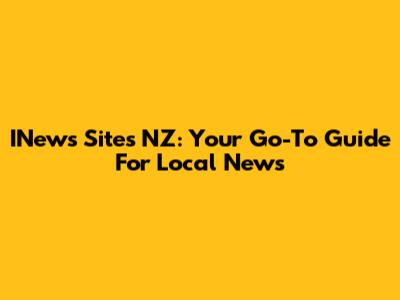 INews Sites NZ: Your Go-To Guide For Local News