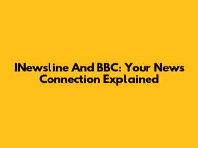 INewsline And BBC: Your News Connection Explained