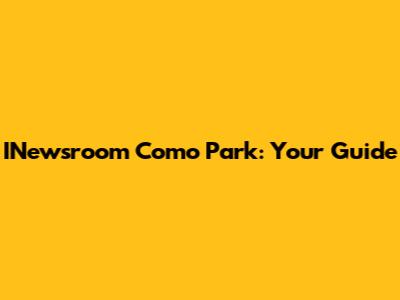 INewsroom Como Park: Your Guide