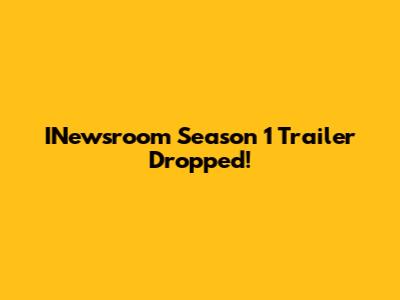 INewsroom Season 1 Trailer Dropped!