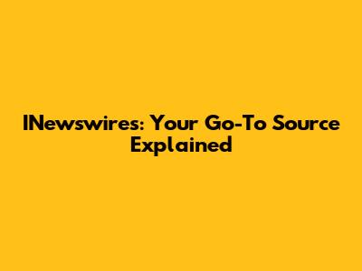 INewswires: Your Go-To Source Explained