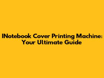 INotebook Cover Printing Machine: Your Ultimate Guide