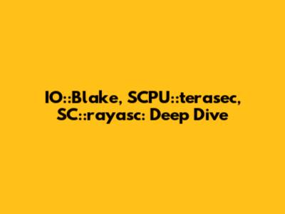 IO::Blake, SCPU::terasec, SC::rayasc: Deep Dive