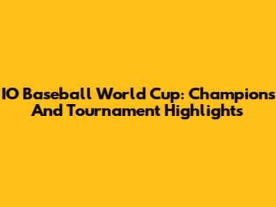 IO Baseball World Cup: Champions And Tournament Highlights