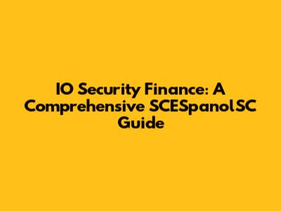 IO Security Finance: A Comprehensive SCESpanolSC Guide