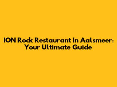 ION Rock Restaurant In Aalsmeer: Your Ultimate Guide