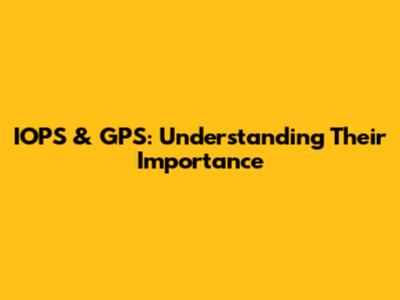 IOPS & GPS: Understanding Their Importance