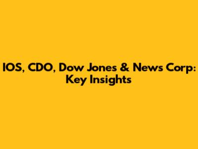 IOS, CDO, Dow Jones & News Corp: Key Insights