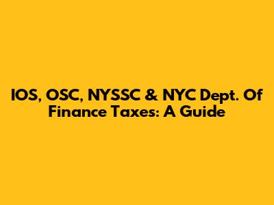 IOS, OSC, NYSSC & NYC Dept. Of Finance Taxes: A Guide
