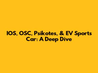 IOS, OSC, Psikotes, & EV Sports Car: A Deep Dive