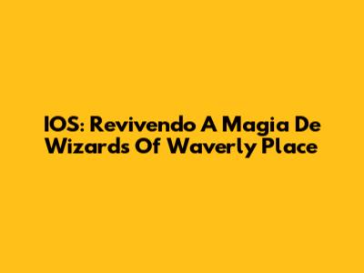 IOS: Revivendo A Magia De Wizards Of Waverly Place