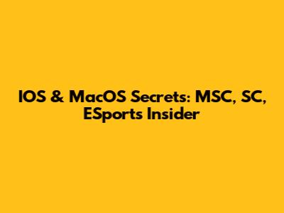 IOS & MacOS Secrets: MSC, SC, ESports Insider