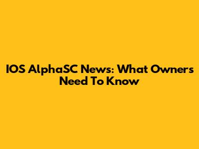 IOS AlphaSC News: What Owners Need To Know