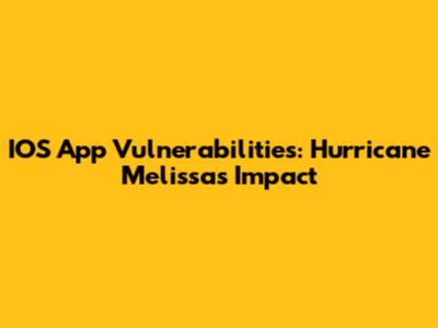 IOS App Vulnerabilities: Hurricane Melissa's Impact