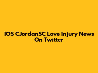 IOS CJordanSC Love Injury News On Twitter