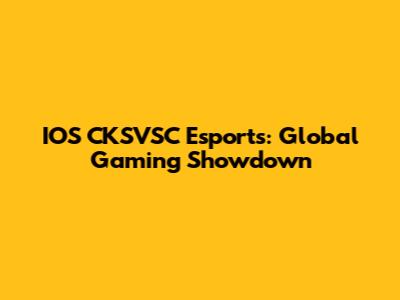 IOS CKSVSC Esports: Global Gaming Showdown