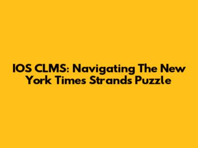 IOS CLMS: Navigating The New York Times Strands Puzzle