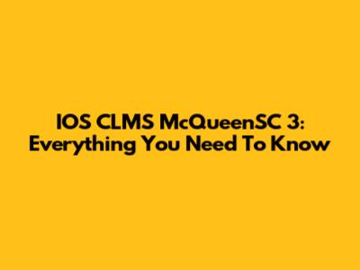 IOS CLMS McQueenSC 3: Everything You Need To Know