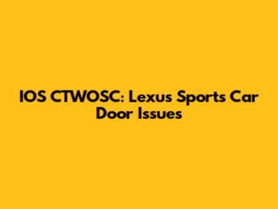 IOS CTWOSC: Lexus Sports Car Door Issues