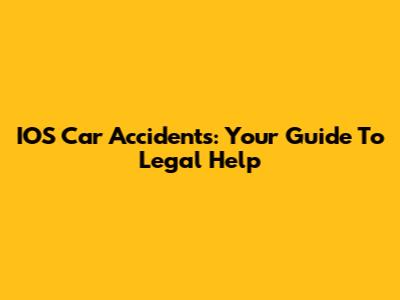 IOS Car Accidents: Your Guide To Legal Help