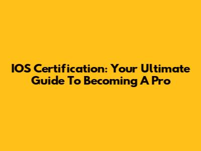 IOS Certification: Your Ultimate Guide To Becoming A Pro