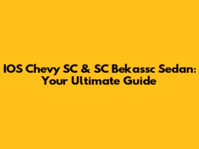 IOS Chevy SC & SC Bekassc Sedan: Your Ultimate Guide