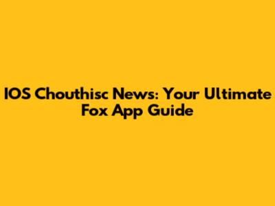 IOS Chouthisc News: Your Ultimate Fox App Guide