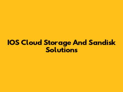 IOS Cloud Storage And Sandisk Solutions