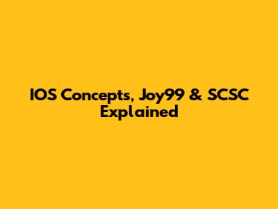 IOS Concepts, Joy99 & SCSC Explained