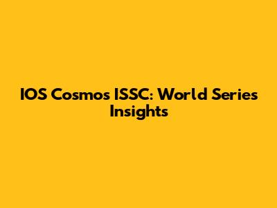 IOS Cosmos ISSC: World Series Insights
